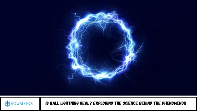 Is Ball Lightning Real Exploring the Science Behind the Phenomenon Is Ball Lightning Real? Exploring the Science Behind the Phenomenon