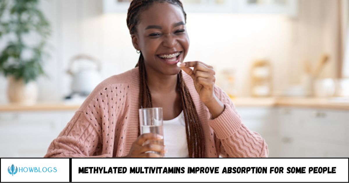 Methylated Multivitamins Improve Absorption for Some People Methylated Multivitamins Improve Absorption for Some People